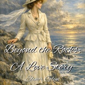 Beyond the Rocks: A Love Story. Elinor Glyn